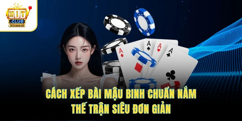 Cách Xếp Bài Mậu Binh Chuẩn Nắm Thế Trận Siêu Đơn Giản 1 Cách Xếp Bài Mậu Binh Chuẩn Nắm Thế Trận Siêu Đơn Giản