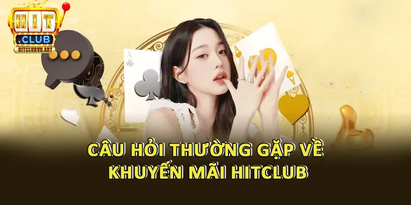Khuyến Mãi Hitclub 3 FAQ về khuyến mãi Hitclub