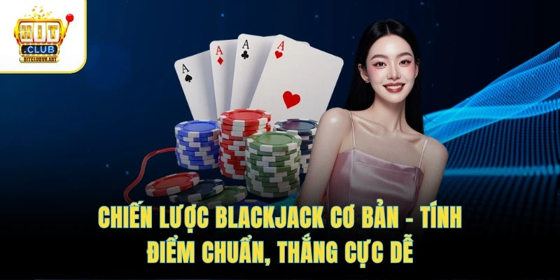 Chiến Lược Blackjack Cơ Bản – Tính Điểm Chuẩn, Thắng Cực Dễ 1 Chiến Lược Blackjack Cơ Bản – Tính Điểm Chuẩn, Thắng Cực Dễ