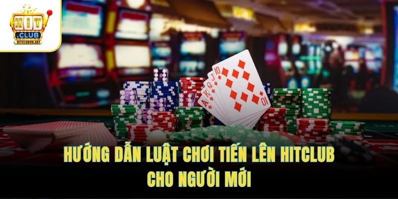 Hướng dẫn luật chơi Tiến lên HITCLUB cho người mới