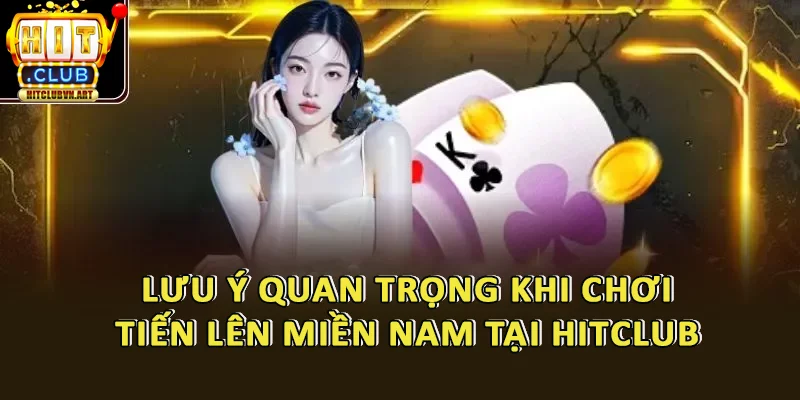 Lưu Ý Quan Trọng Khi Chơi Tiến Lên Miền Nam
