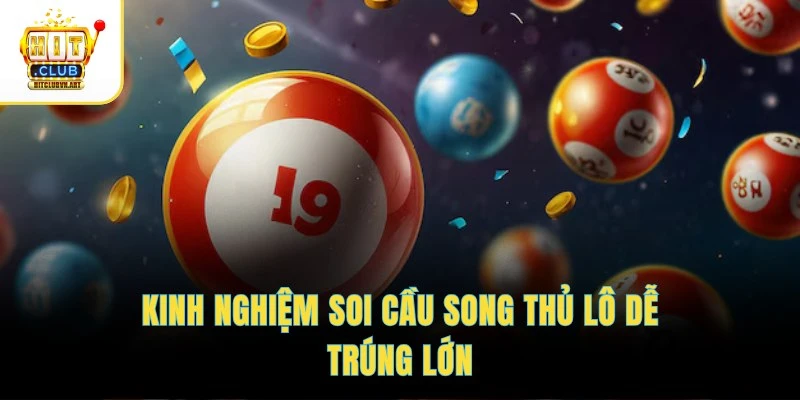 Song Thủ Lô Kép – Chốt Cặp Số Chuẩn, Dễ Trúng Thưởng Khủng 4 Kinh nghiệm soi cầu song thủ lô dễ trúng lớn