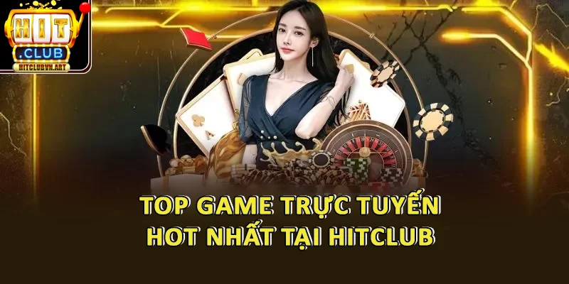 Top Game Trực Tuyến Hot Nhất Tại HitClub – Mỗi Ngày Một Lượt Chơi Tăng Mạnh
