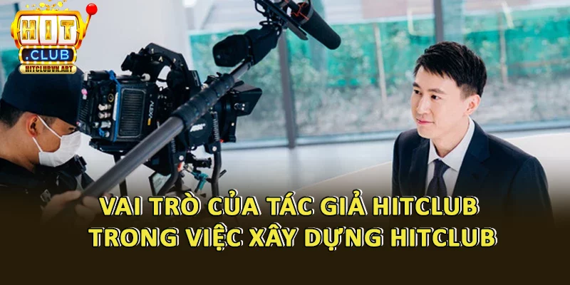 Vai trò quan trọng của tác giả Hitclub trong việc xây dựng thương hiệu game