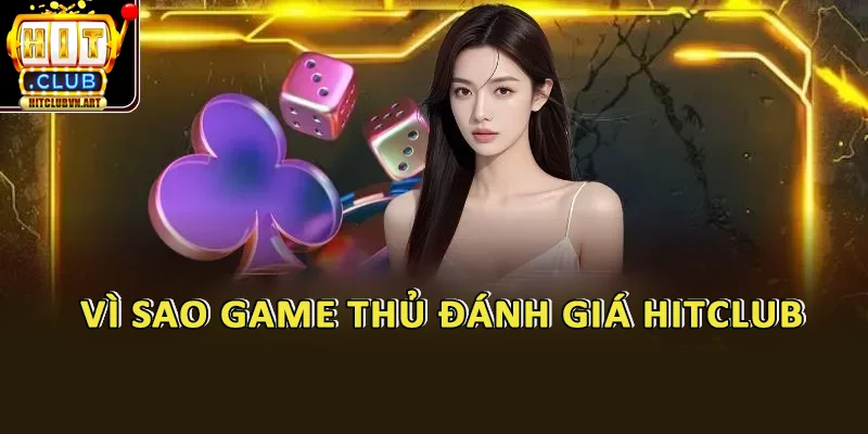 Vì sao game thủ đánh giá HitClub