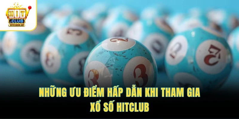 Những ưu điểm hấp dẫn khi tham gia xổ số HITCLUB