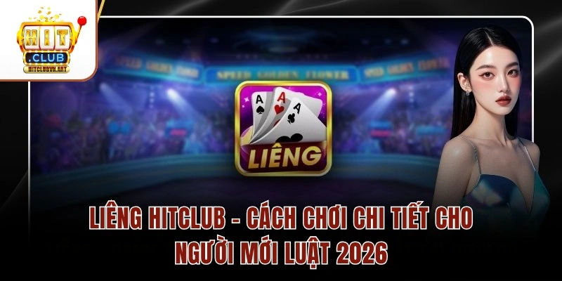 Liêng Hitclub – Cách Chơi Chi Tiết Cho Người Mới Luật 2026