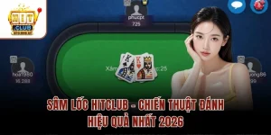 Sâm Lốc Hitclub – Chiến Thuật Đánh Hiệu Quả Nhất 2026